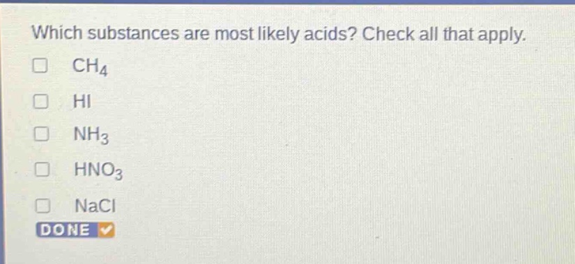 which substances are most likely acids? check all that apply. ch4 hi nh3 hno3 nacl done