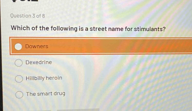question 3 of 8 which of the following is a street name for stimulants? downers dexedrine hillbilly heroin the smart drug