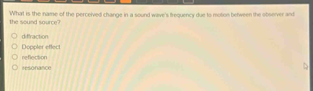 what is the name of the perceived change in a sound waves frequency due to motion between the observer and the sound source?\no diffraction\no doppler effect\no reflection\no resonance