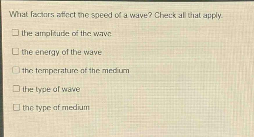 what factors affect the speed of a wave? check all that apply. the amplitude of the wave the energy of the wave the temperature of the medium the type of wave the type of medium