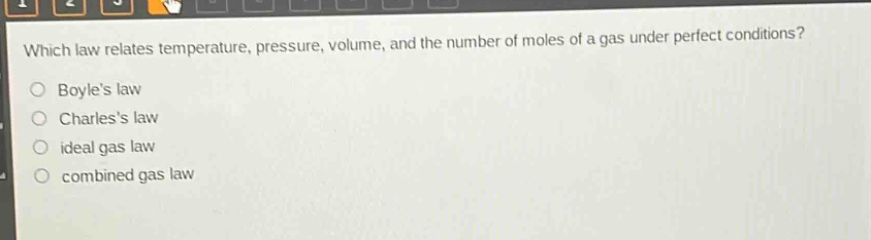 which law relates temperature, pressure, volume, and the number of moles of a gas under perfect conditions?\nboyles law\ncharless law\nideal gas law\ncombined gas law