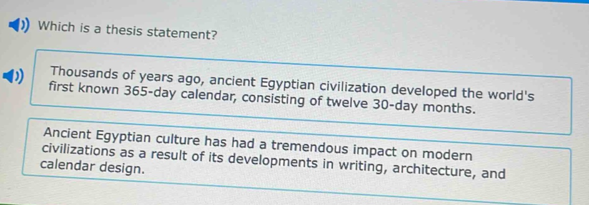 which is a thesis statement? thousands of years ago, ancient egyptian civilization developed the worlds first known 365 - day calendar, consisting of twelve 30 - day months. ancient egyptian culture has had a tremendous impact on modern civilizations as a result of its developments in writing, architecture, and calendar design.