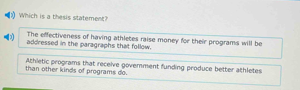 which is a thesis statement? the effectiveness of having athletes raise money for their programs will be addressed in the paragraphs that follow. athletic programs that receive government funding produce better athletes than other kinds of programs do.
