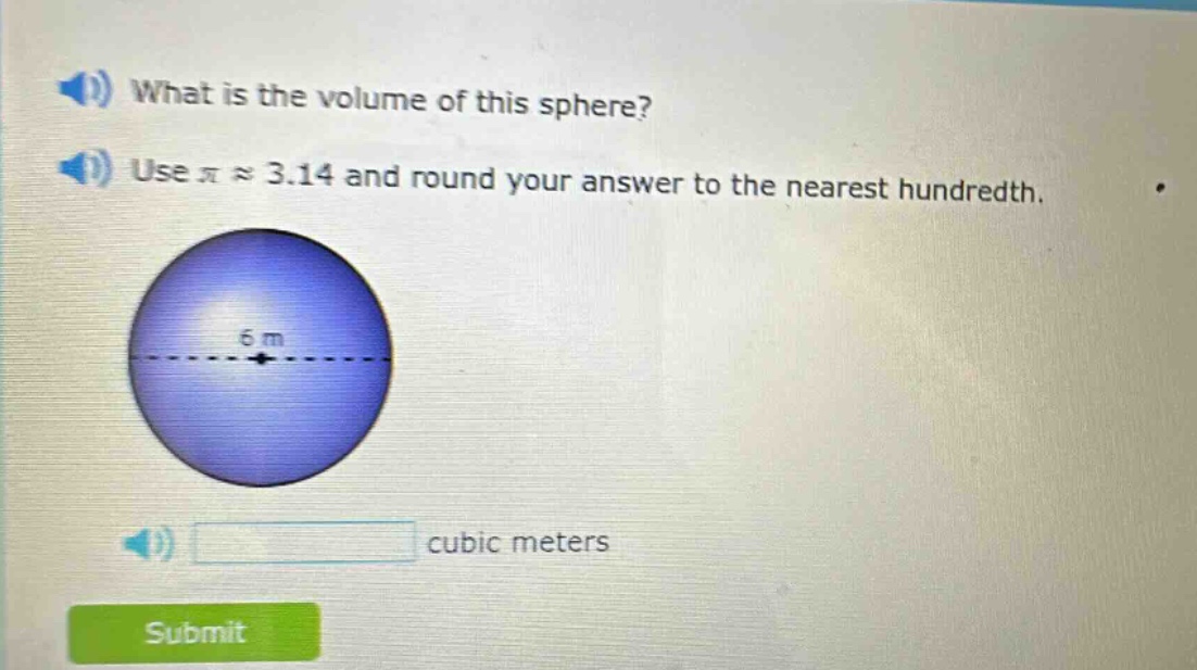what is the volume of this sphere? use π ≈ 3.14 and round your answer to the nearest hundredth. 6 m cubic meters