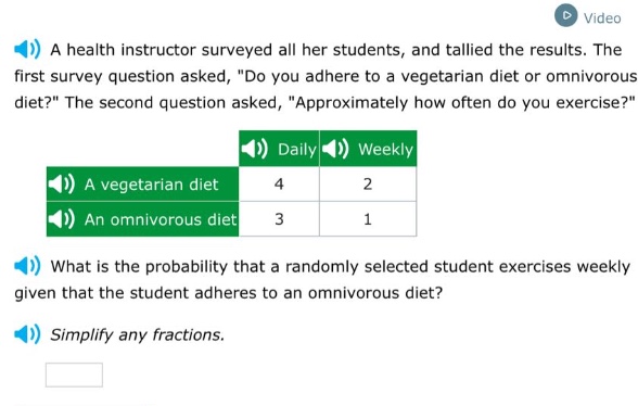 a health instructor surveyed all her students, and tallied the results. the first survey question asked, \do you adhere to a vegetarian diet or omnivorous diet?\ the second question asked, \approximately how often do you exercise?\ what is the probability that a randomly selected student exercises weekly given that the student adheres to an omnivorous diet? simplify any fractions.