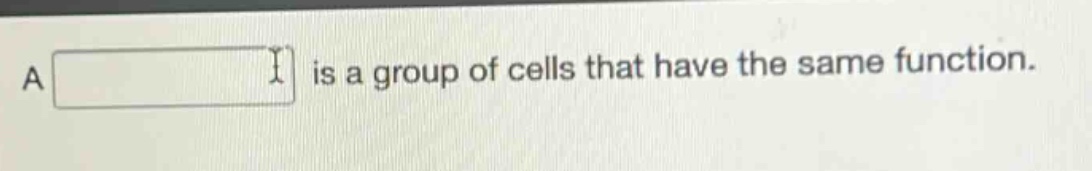 a is a group of cells that have the same function.