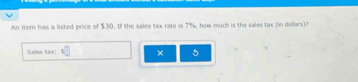 an item has a listed price of $30. if the sales tax rate is 7%, how much is the sales tax (in dollars)? sales tax: $