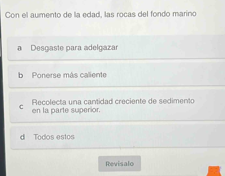 con el aumento de la edad, las rocas del fondo marino a desgaste para adelgazar b ponerse más caliente c recolecta una cantidad creciente de sedimento en la parte superior. d todos estos