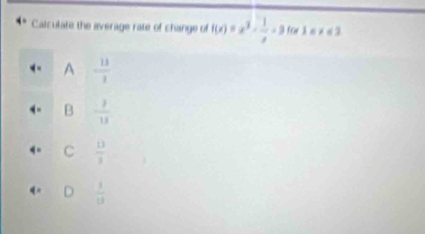 calculate the average rate of change of f(x)=x³ - 1/x + 3 for 1 ≤ x ≤ 3 a 13/3 b 3/13 c 13/2 d 2/13