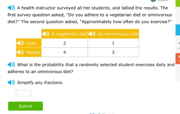 a health instructor surveyed all her students, and tallied the results. the first survey question asked, \do you adhere to a vegetarian diet or omnivorous diet?\ the second question asked, \approximately how often do you exercise?\ what is the probability that a randomly selected student exercises daily and adheres to an omnivorous diet? simplify any fractions.