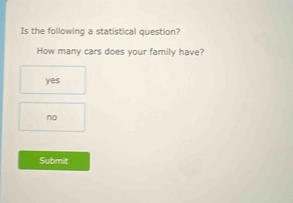 is the following a statistical question? how many cars does your family have? yes no
