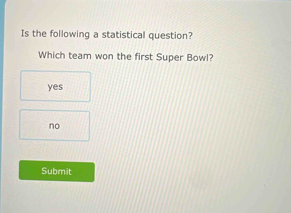 is the following a statistical question? which team won the first super bowl? yes no