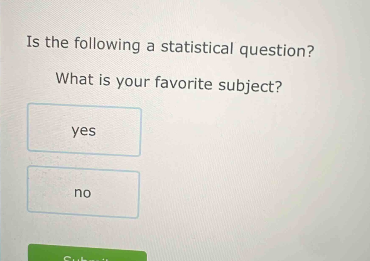 is the following a statistical question? what is your favorite subject? yes no