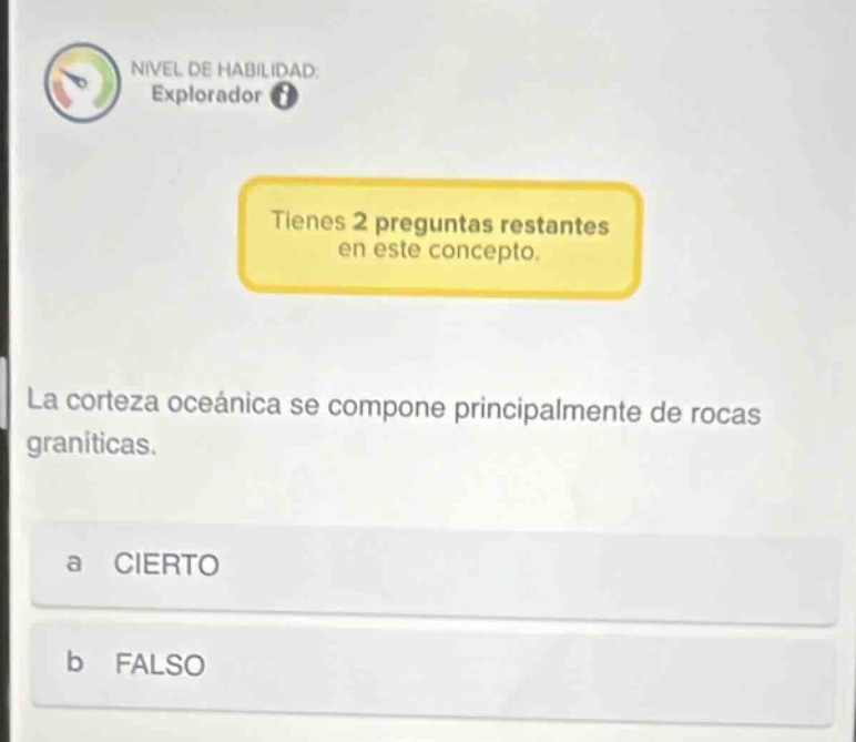 nivel de habilidad. explorador tienes 2 preguntas restantes en este concepto. la corteza oceánica se compone principalmente de rocas graníticas. a cierto b falso