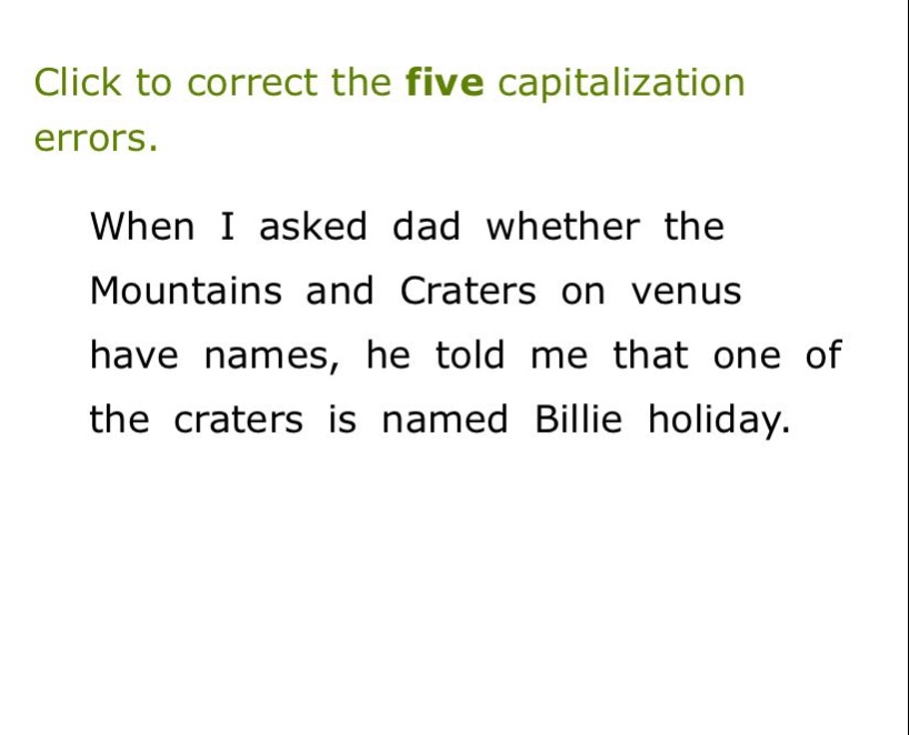 click to correct the five capitalization errors. when i asked dad whether the mountains and craters on venus have names, he told me that one of the craters is named billie holiday.