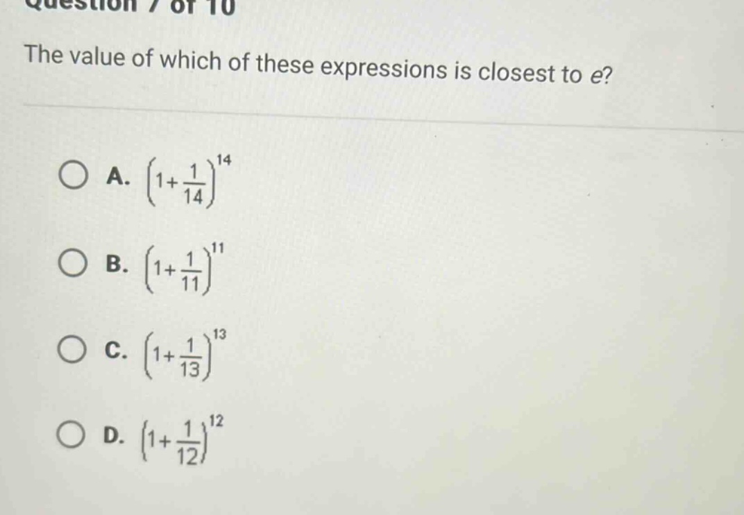 question 7 of 10 the value of which of these expressions is closest to e? a. (1 + 1/14)^14 b. (1 + 1/11)^11 c. (1 + 1/13)^13 d. (1 + 1/12)^12