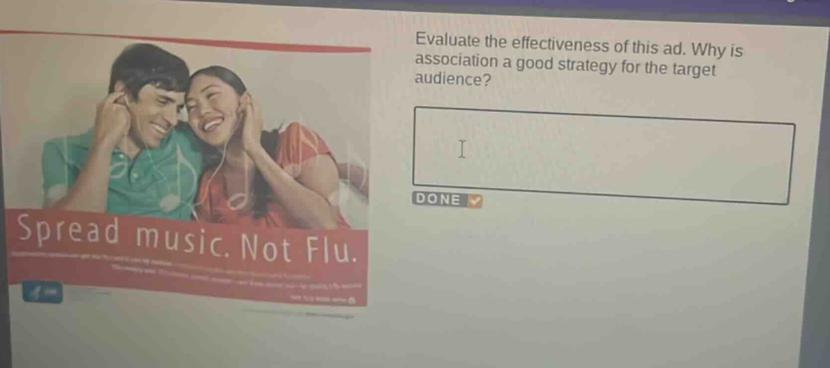 evaluate the effectiveness of this ad. why is association a good strategy for the target audience? spread music. not flu.