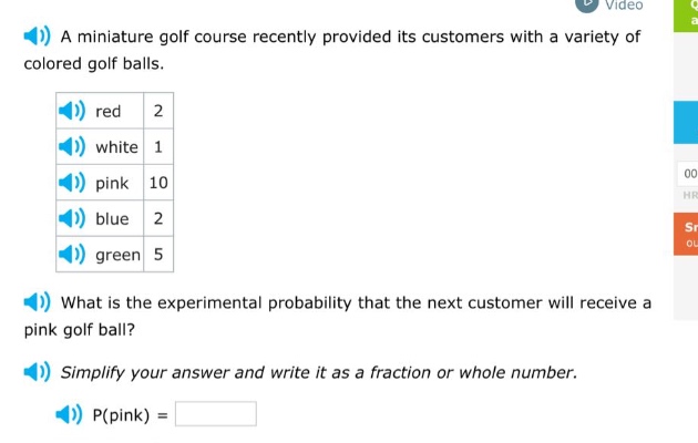 a miniature golf course recently provided its customers with a variety of colored golf balls. red 2 white 1 pink 10 blue 2 green 5 what is the experimental probability that the next customer will receive a pink golf ball? simplify your answer and write it as a fraction or whole number. p(pink) =