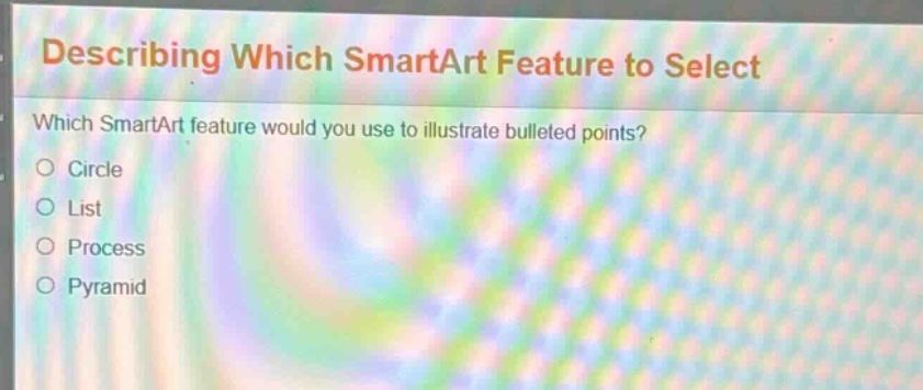describing which smartart feature to select\nwhich smartart feature would you use to illustrate bulleted points?\ncircle\nlist\nprocess\npyramid