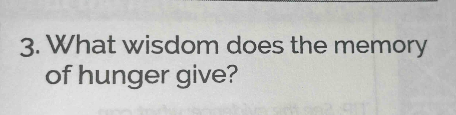 3. what wisdom does the memory of hunger give?