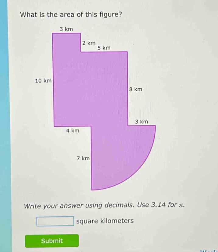 what is the area of this figure? write your answer using decimals. use 3.14 for π. square kilometers