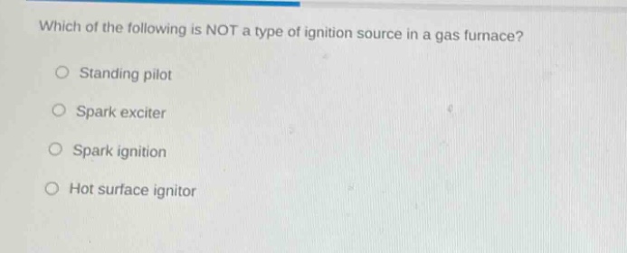 which of the following is not a type of ignition source in a gas furnace?\nstanding pilot\nspark exciter\nspark ignition\nhot surface ignitor