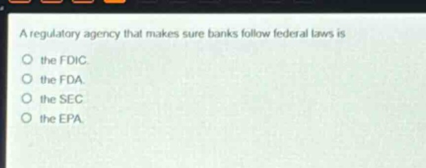 a regulatory agency that makes sure banks follow federal laws is the fdic. the fda. the sec. the epa.