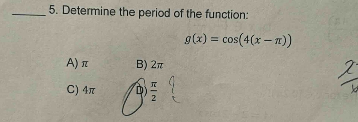 5. determine the period of the function: g(x) = cos(4(x - π)) a) π b) 2π c) 4π d) π/2