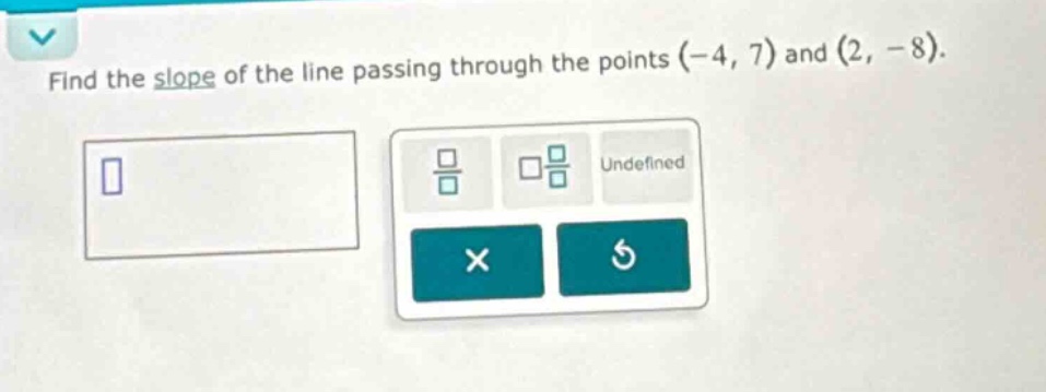 find the slope of the line passing through the points (-4, 7) and (2, -8).
