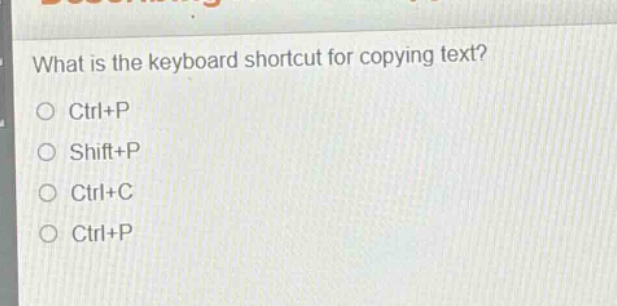 what is the keyboard shortcut for copying text?\no ctrl+p\no shift+p\no ctrl+c\no ctrl+p