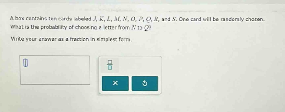a box contains ten cards labeled j, k, l, m, n, o, p, q, r, and s. one card will be randomly chosen. what is the probability of choosing a letter from n to q? write your answer as a fraction in simplest form.