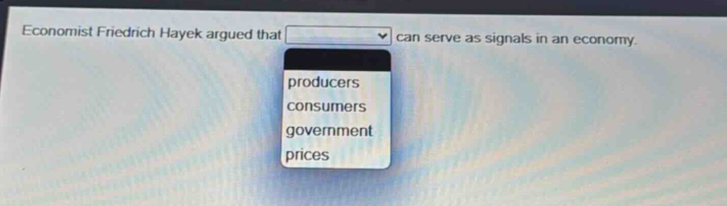 economist friedrich hayek argued that can serve as signals in an economy. producers consumers government prices