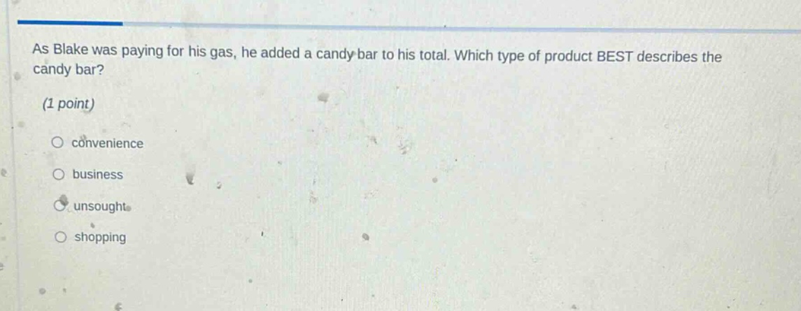 as blake was paying for his gas, he added a candy bar to his total. which type of product best describes the candy bar? (1 point) convenience business unsought shopping