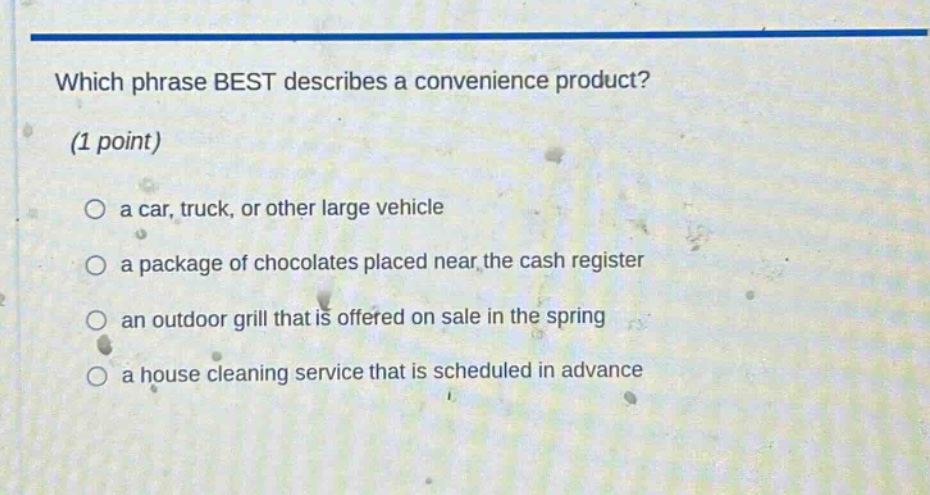 which phrase best describes a convenience product? (1 point) a car, truck, or other large vehicle a package of chocolates placed near the cash register an outdoor grill that is offered on sale in the spring a house cleaning service that is scheduled in advance