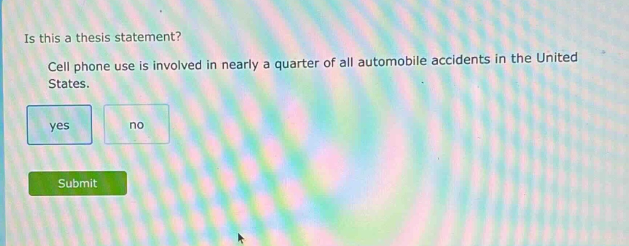 is this a thesis statement? cell phone use is involved in nearly a quarter of all automobile accidents in the united states. yes no submit