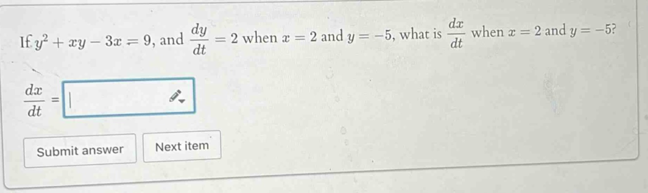 if y² + xy - 3x = 9, and dy/dt = 2 when x = 2 and y = -5, what is dx/dt when x = 2 and y = -5? dx/dt =