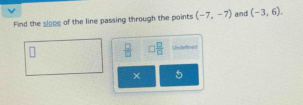 find the slope of the line passing through the points (-7, -7) and (-3, 6).