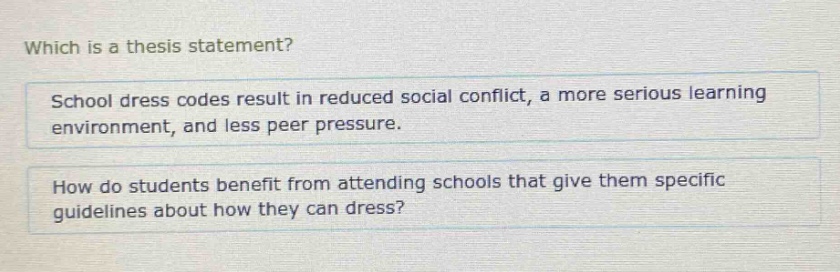 which is a thesis statement? school dress codes result in reduced social conflict, a more serious learning environment, and less peer pressure. how do students benefit from attending schools that give them specific guidelines about how they can dress?