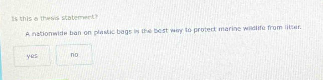 is this a thesis statement? a nationwide ban on plastic bags is the best way to protect marine wildlife from litter. yes no
