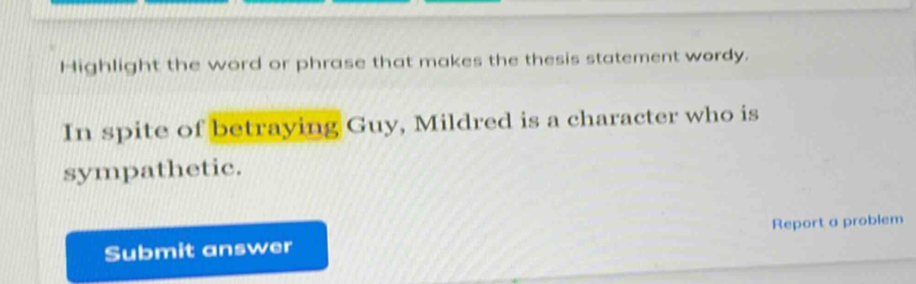 highlight the word or phrase that makes the thesis statement wordy. in spite of betraying guy, mildred is a character who is sympathetic.