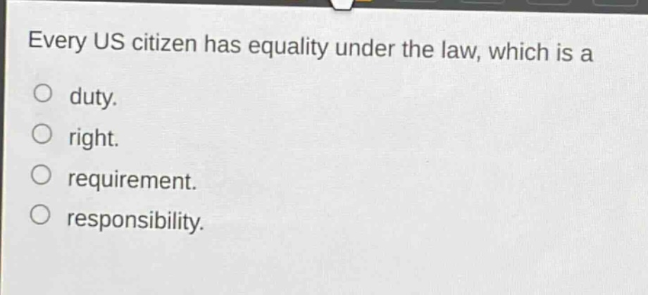 every us citizen has equality under the law, which is a\nduty.\nright.\nrequirement.\nresponsibility.