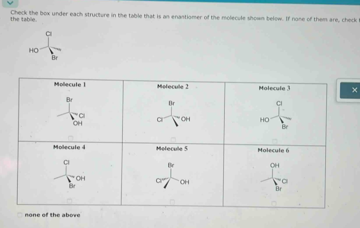check the box under each structure in the table that is an enantiomer of the molecule shown below. if none of them are, check the table. none of the above