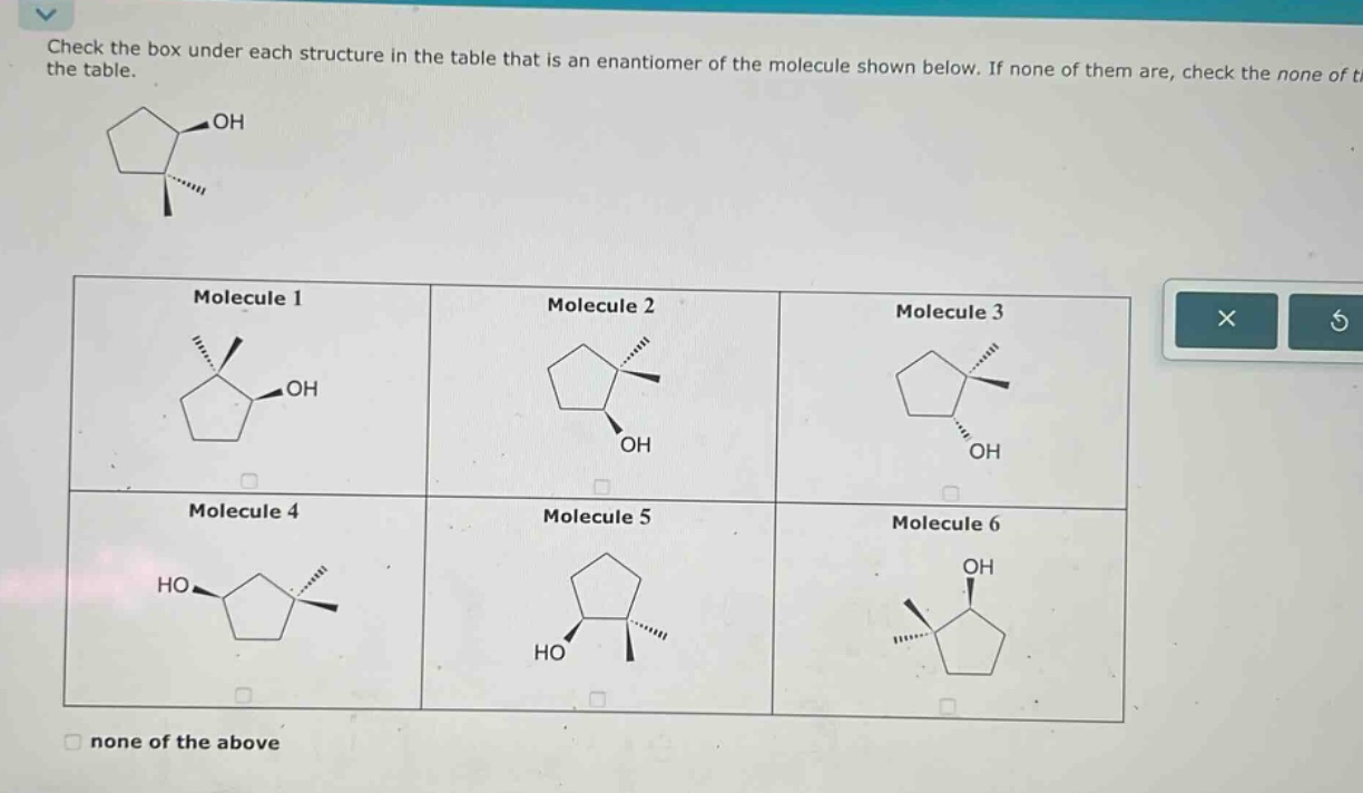 check the box under each structure in the table that is an enantiomer of the molecule shown below. if none of them are, check the none of the table. none of the above