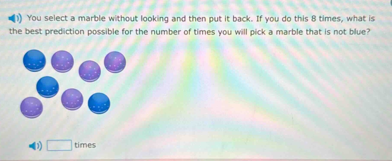 you select a marble without looking and then put it back. if you do this 8 times, what is the best prediction possible for the number of times you will pick a marble that is not blue?