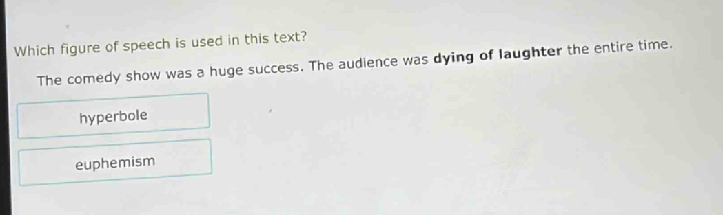 which figure of speech is used in this text? the comedy show was a huge success. the audience was dying of laughter the entire time. hyperbole euphemism