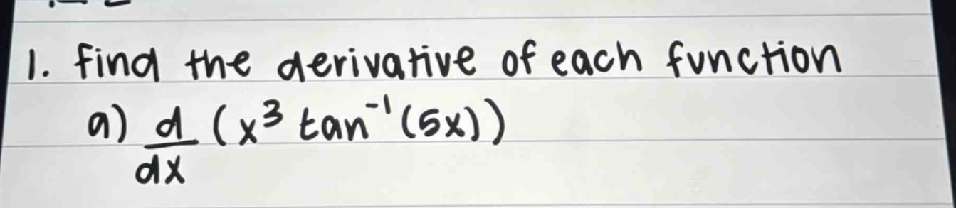 1. find the derivative of each function\na) d/dx (x³ tan⁻¹(5x))