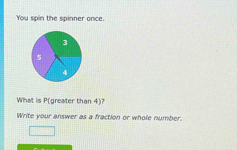 you spin the spinner once. what is p(greater than 4)? write your answer as a fraction or whole number.