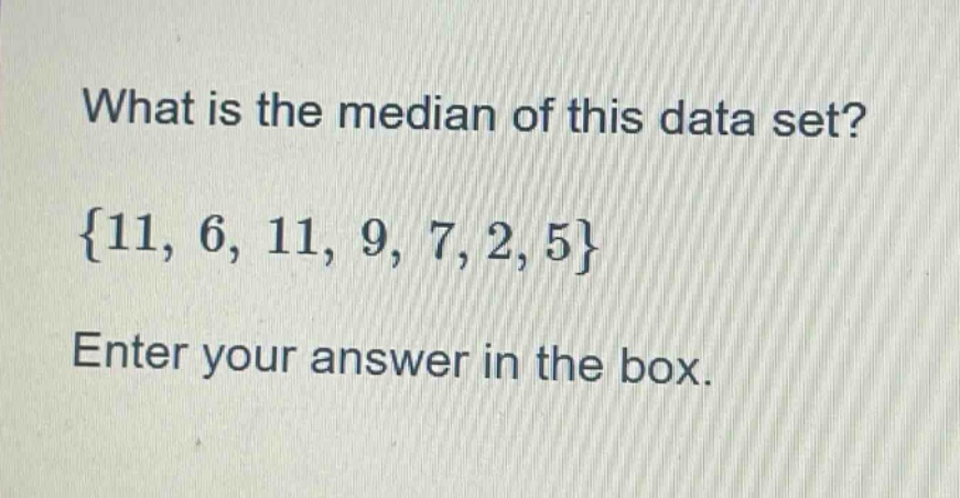 what is the median of this data set? {11, 6, 11, 9, 7, 2, 5} enter your answer in the box.
