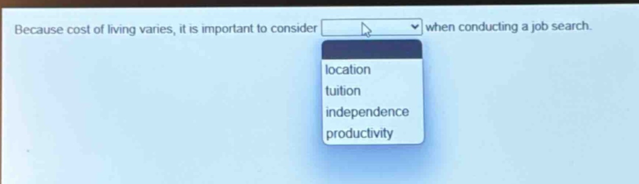 because cost of living varies, it is important to consider when conducting a job search. location tuition independence productivity