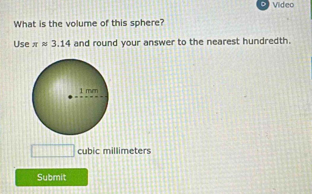 what is the volume of this sphere? use π ≈ 3.14 and round your answer to the nearest hundredth. 1 mm cubic millimeters